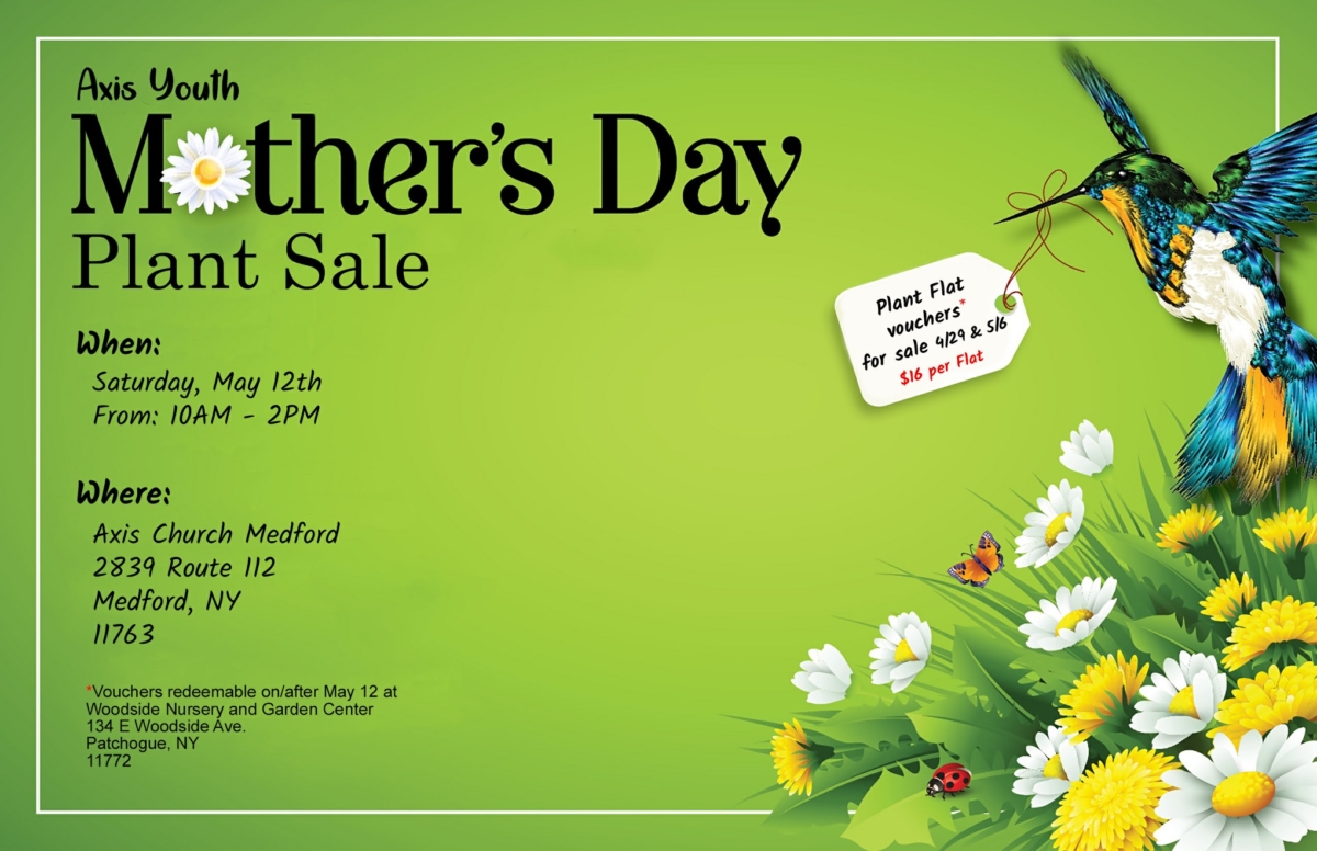 MOTHER’S DAY PLANT SALE Axis Church Medford 631.732.7682